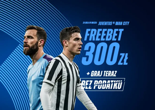 Juventus – Manchester City: Bonus Freebet 300 zł za gola! 26.06
